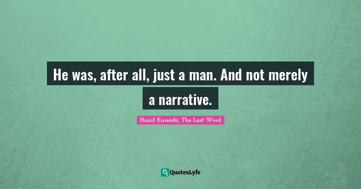 He was, after all, just a man. And not merely a narrative.