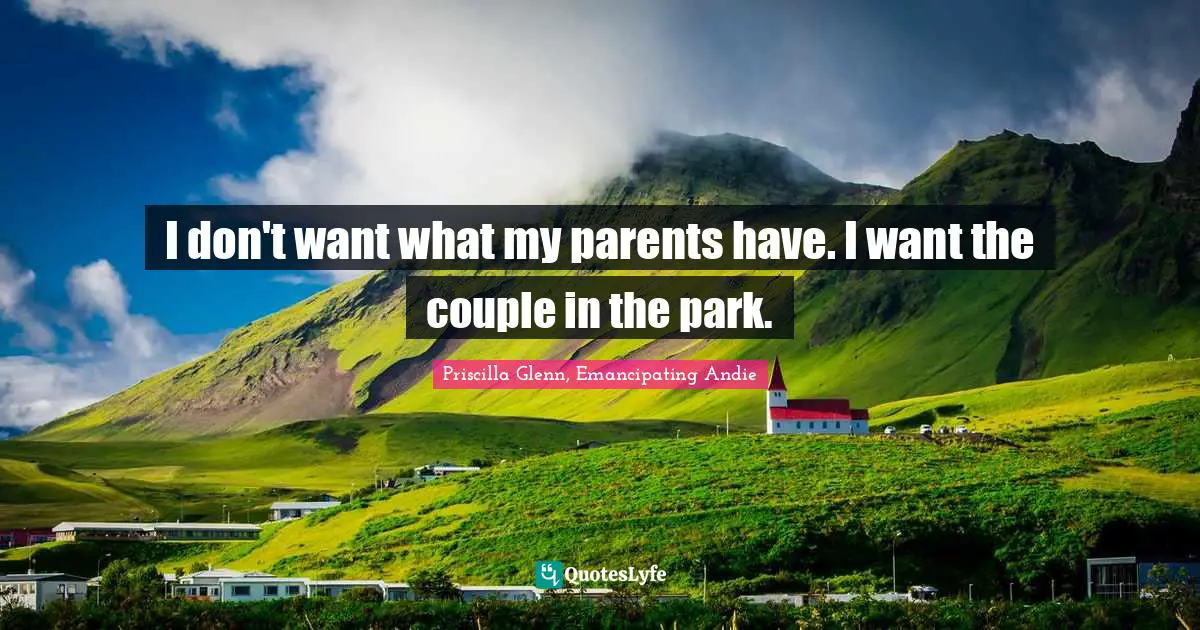 I don't want what my parents have. I want the couple in the park.