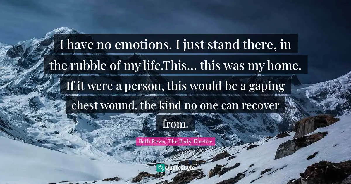 Rubble Quotes: "I have no emotions. I just stand there, in the rubble of my life.This… this was my home. If it were a person, this would be a gaping chest wound, the kind no one can recover from."