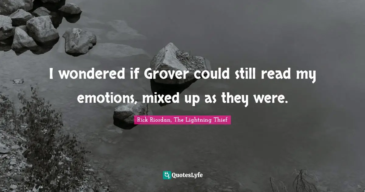 I wondered if Grover could still read my emotions, mixed up as they were.