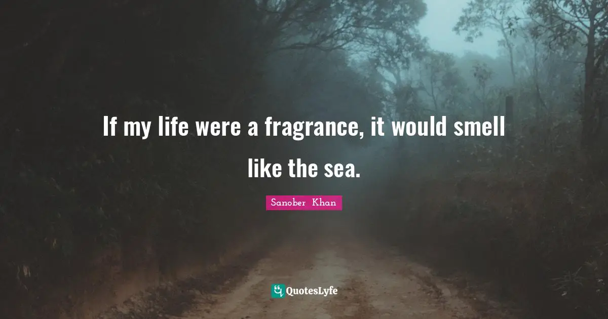 If my life were a fragrance, it would smell like the sea.