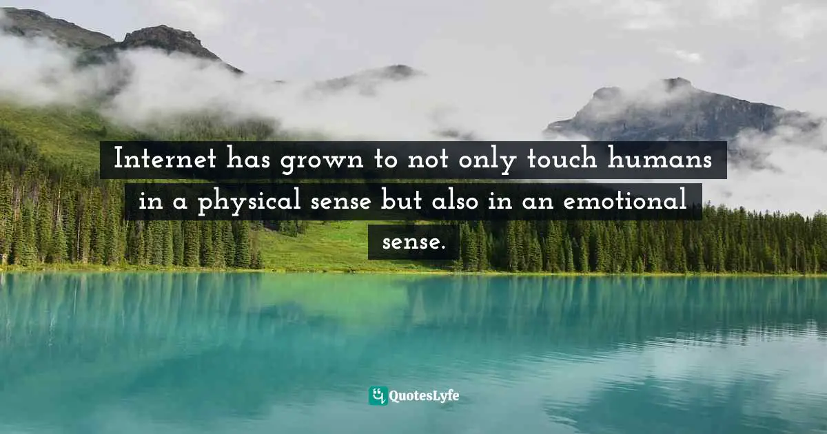 INTERNET Quotes: "Internet has grown to not only touch humans in a physical sense but also in an emotional sense."