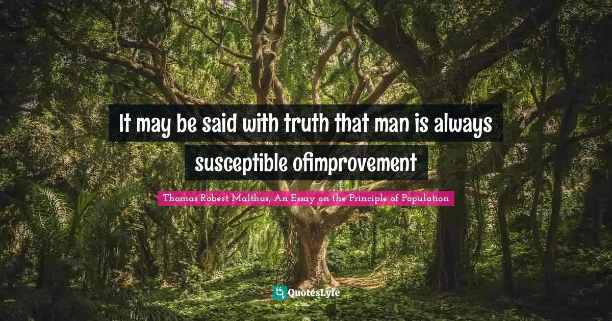 It may be said with truth that man is always susceptible ofimprovement