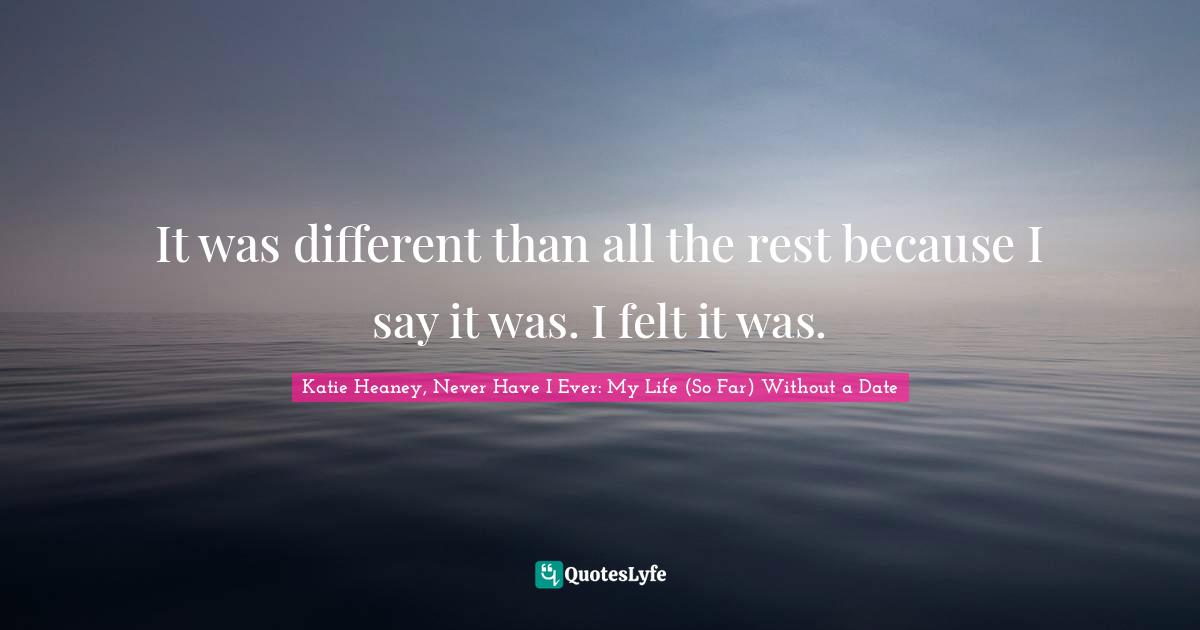 It was different than all the rest because I say it was. I felt it was.