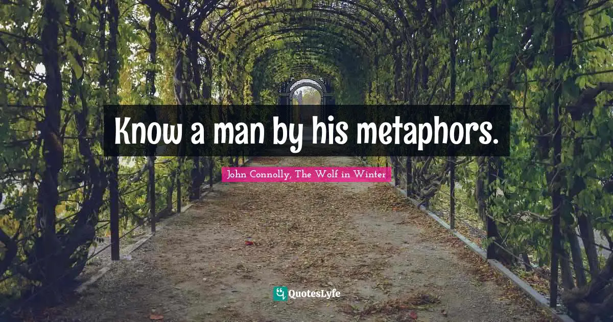 Know a man by his metaphors.