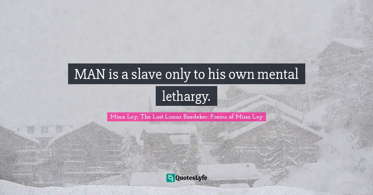 MAN is a slave only to his own mental lethargy.