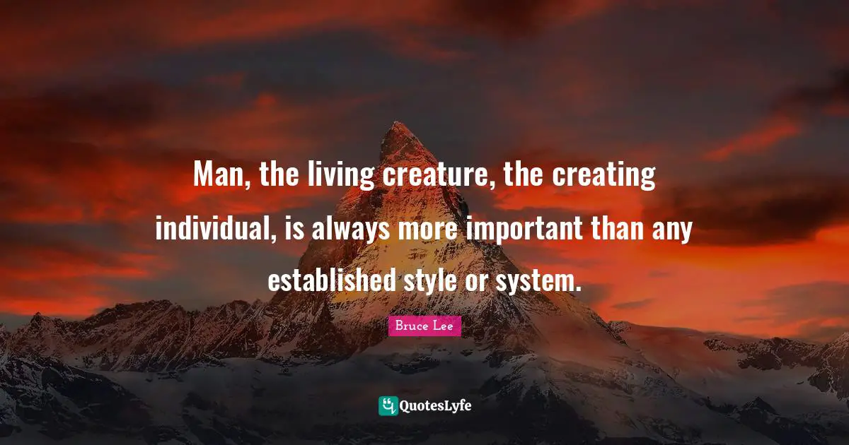 Man, the living creature, the creating individual, is always more important than any established style or system.