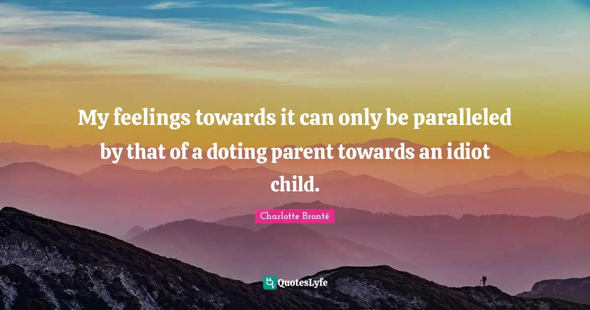 My feelings towards it can only be paralleled by that of a doting parent towards an idiot child.
