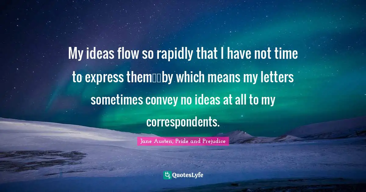 My ideas flow so rapidly that I have not time to express them──by which means my letters sometimes convey no ideas at all to my correspondents.