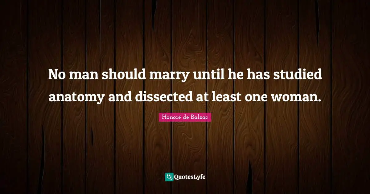 Comedy Quotes: "No man should marry until he has studied anatomy and dissected at least one woman."