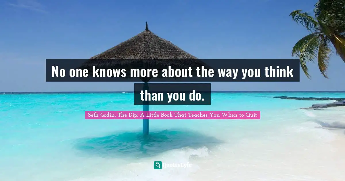 No one knows more about the way you think than you do.