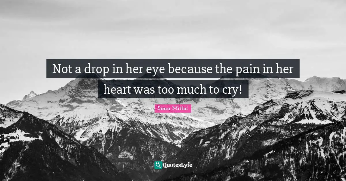 Not a drop in her eye because the pain in her heart was too much to cry!
