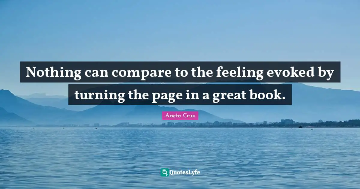 Nothing can compare to the feeling evoked by turning the page in a great book.