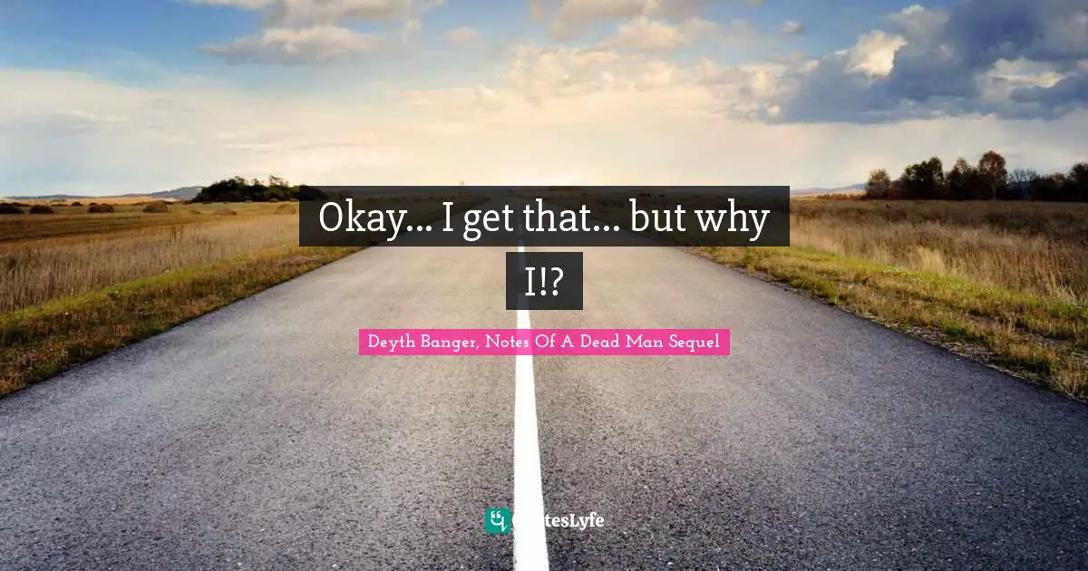 Okay... I get that... but why I!?