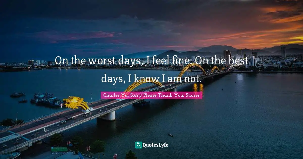 On the worst days, I feel fine. On the best days, I know I am not.