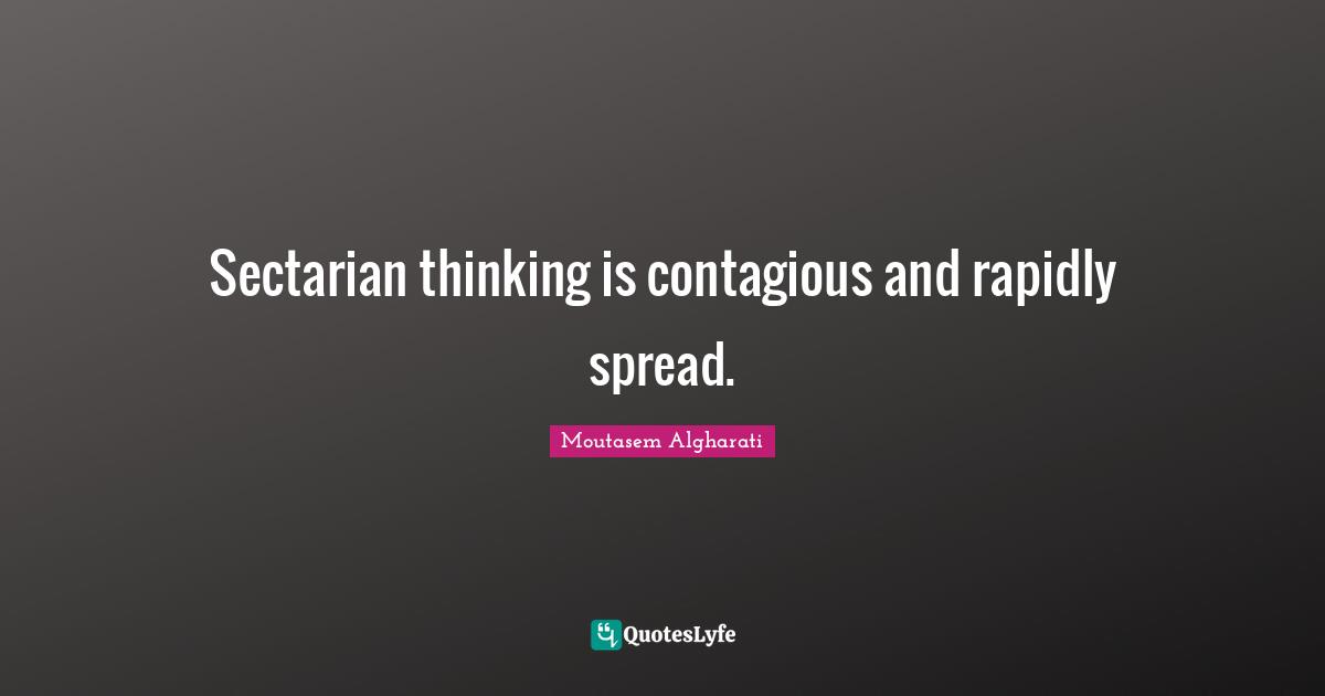 Thinking With A Great Mind Quotes: "Sectarian thinking is contagious and rapidly spread."