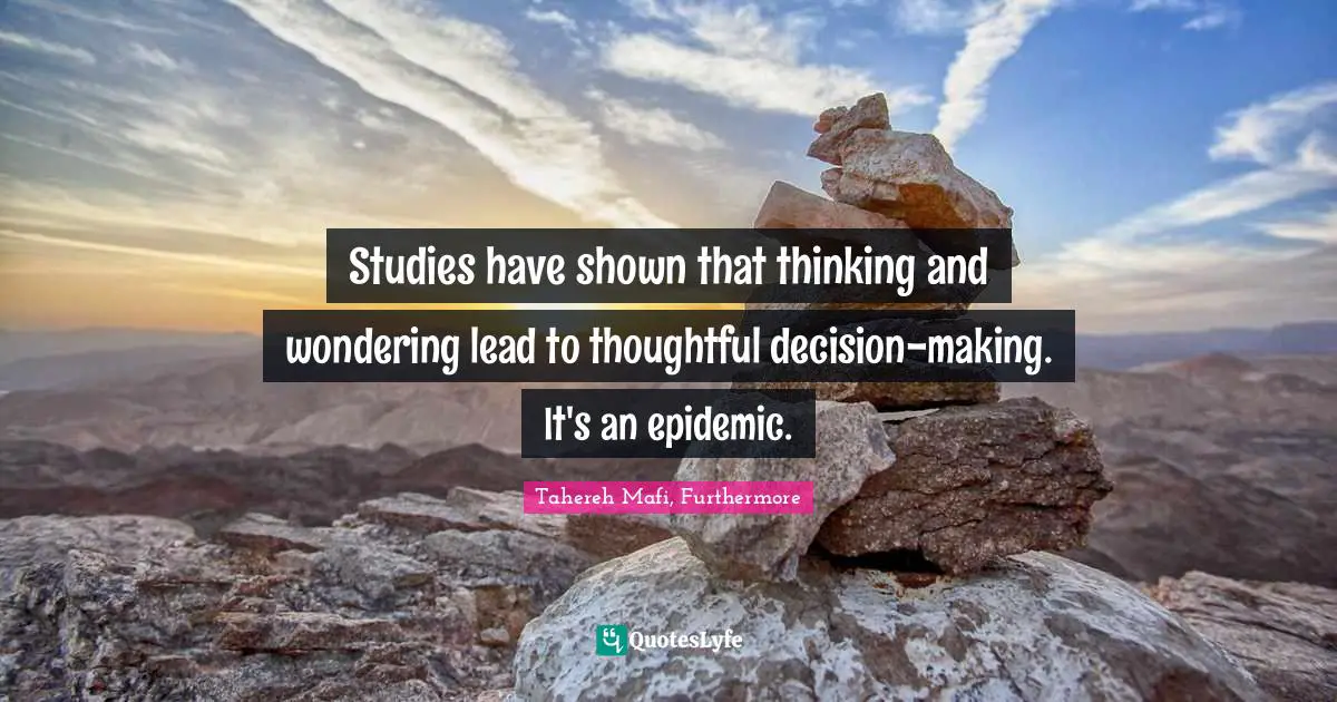 Studies have shown that thinking and wondering lead to thoughtful decision-making. It's an epidemic.