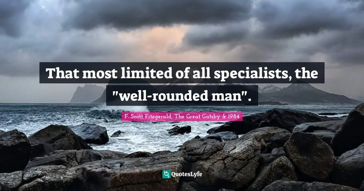 F. Scott Fitzgerald, The Great Gatsby & 1984 Quotes: That most limited of all specialists, the 