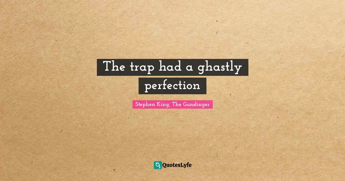 Stephen King, The Gunslinger Quotes: The trap had a ghastly perfection