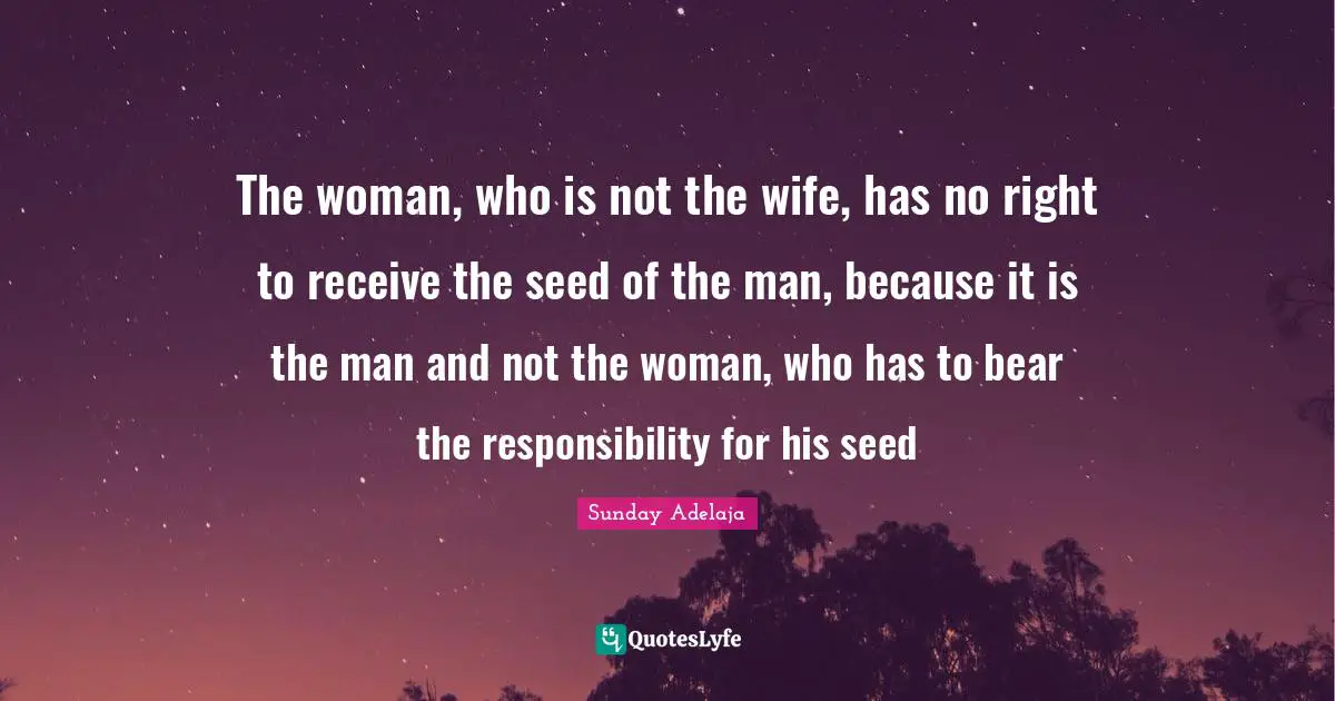 The woman, who is not the wife, has no right to receive the seed of the man, because it is the man and not the woman, who has to bear the responsibility for his seed