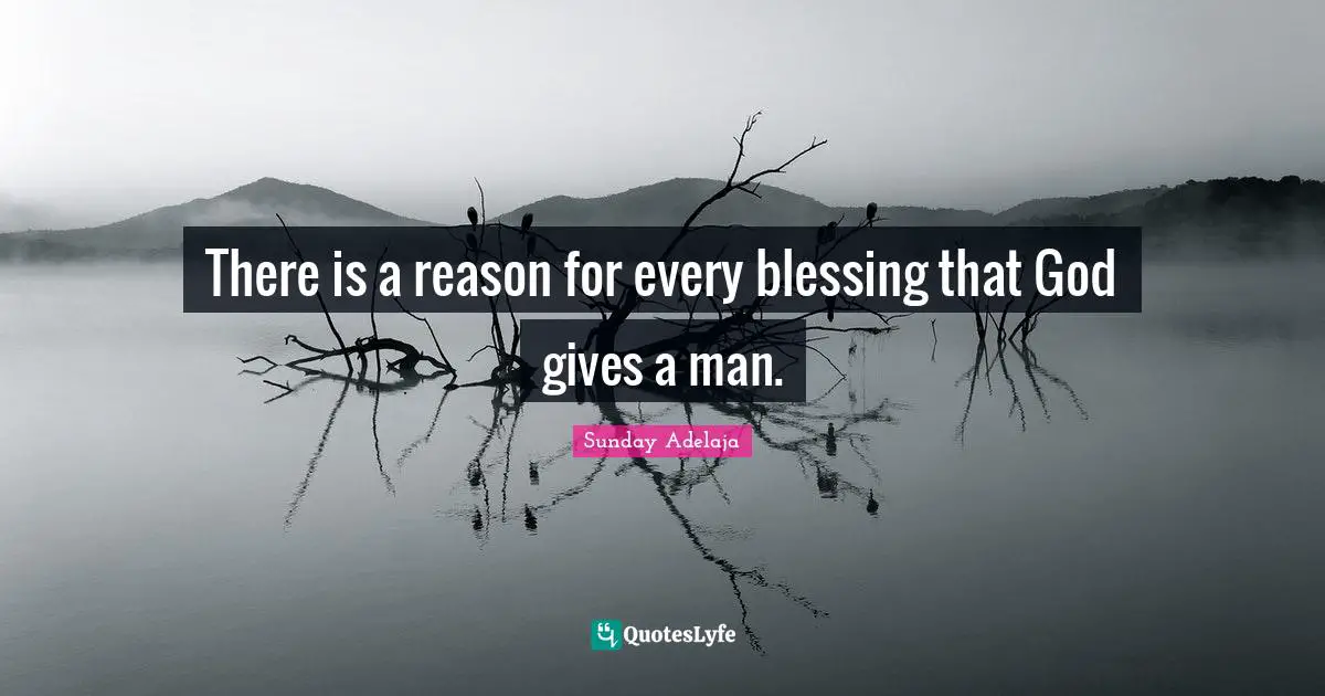 There is a reason for every blessing that God gives a man.