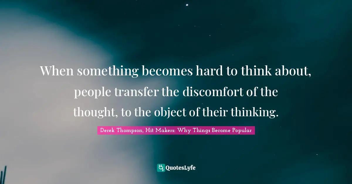 When something becomes hard to think about, people transfer the discomfort of the thought, to the object of their thinking.