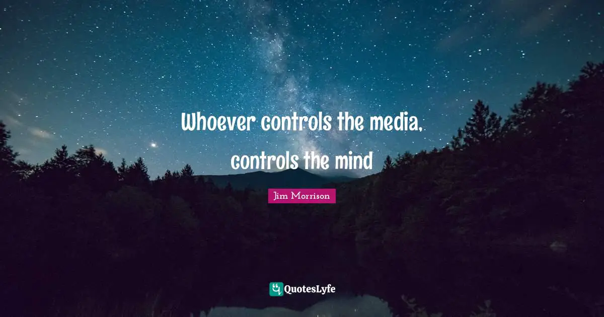 Jim Morrison Quotes: Whoever controls the media, controls the mind