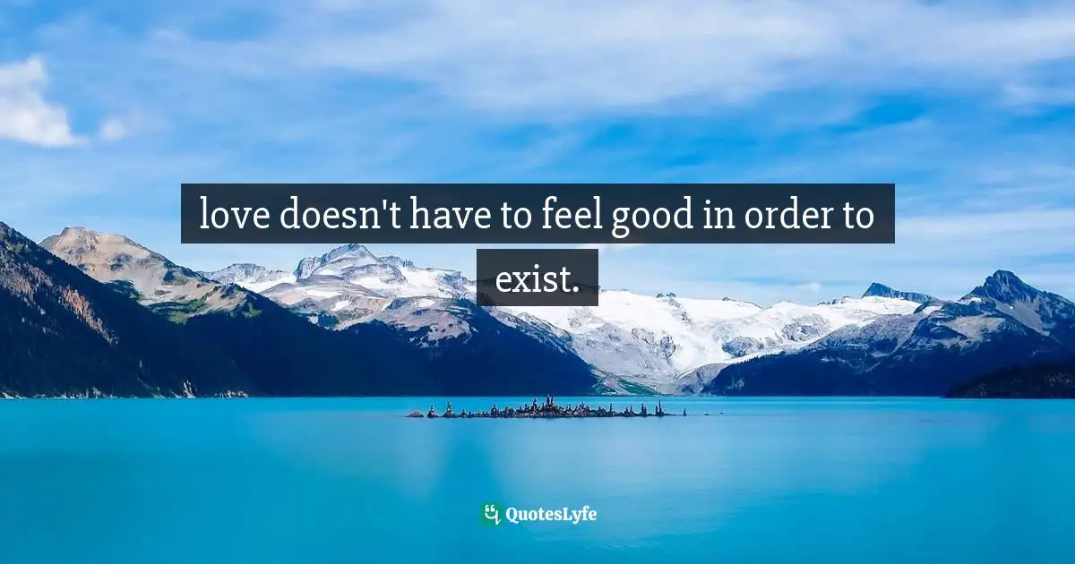 Michael DiMarco, Cupidity: 50 Stupid Things People Do For Love And How To Avoid Them Quotes: "love doesn't have to feel good in order to exist."