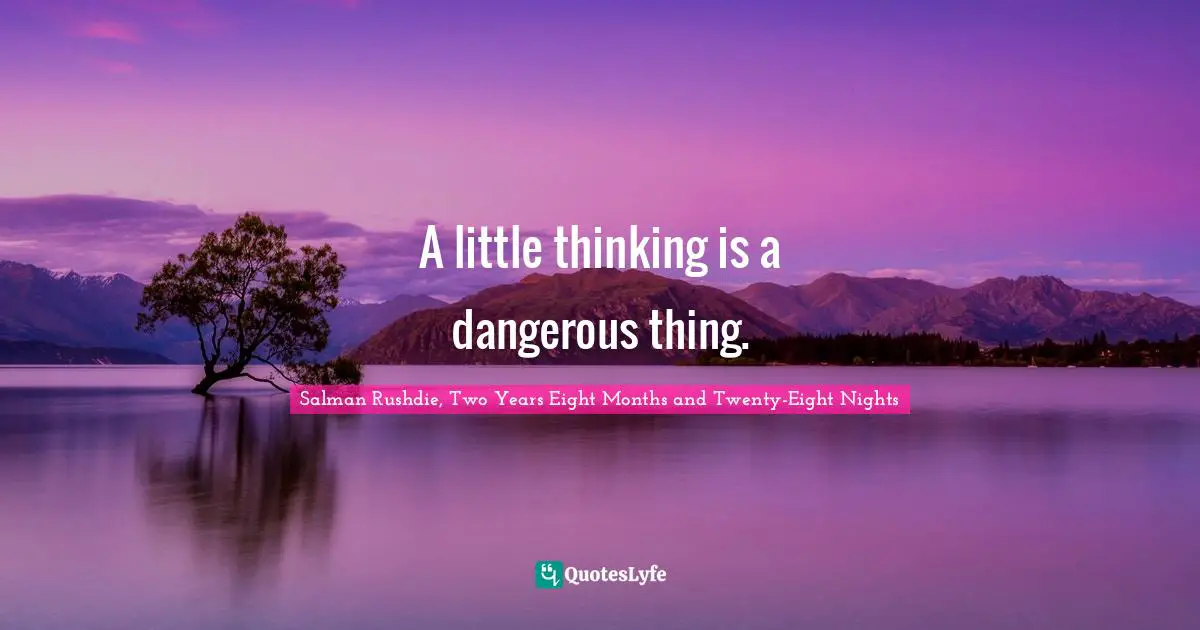 A little thinking is a dangerous thing.