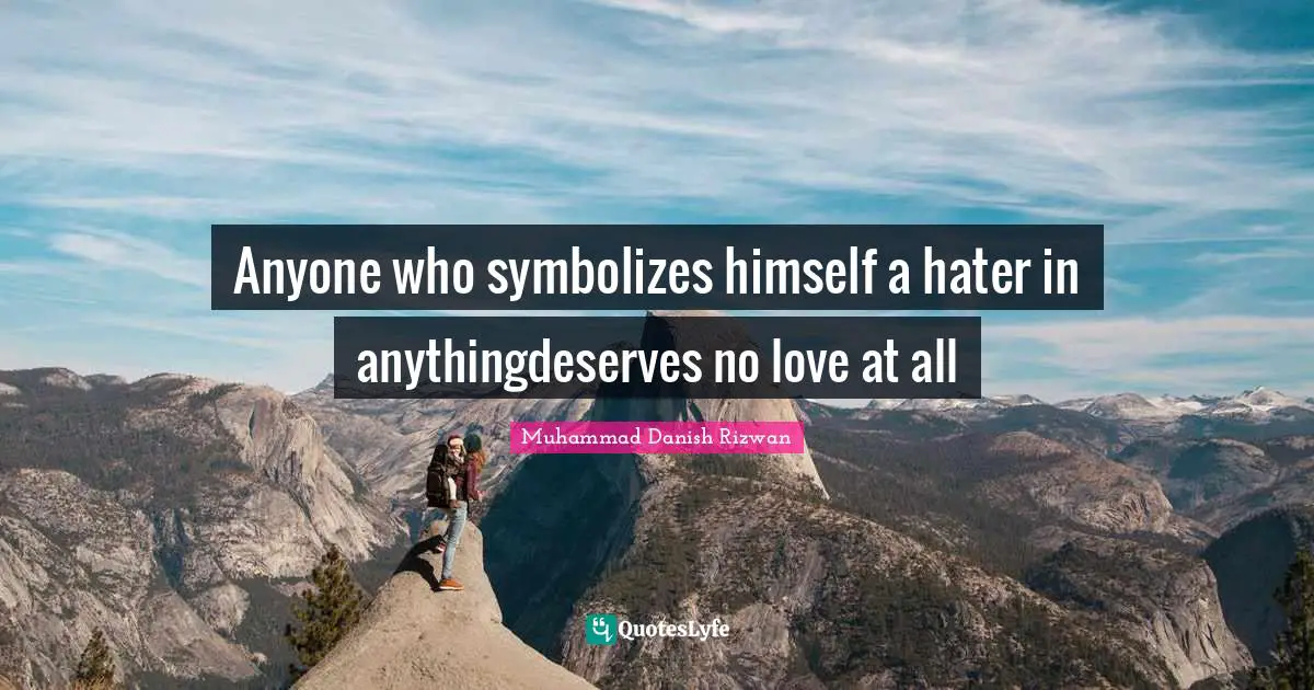 Anyone who symbolizes himself a hater in anythingdeserves no love at all