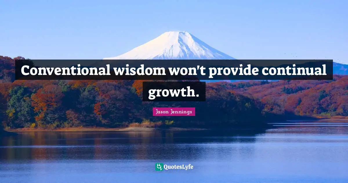 Conventional wisdom won't provide continual growth.
