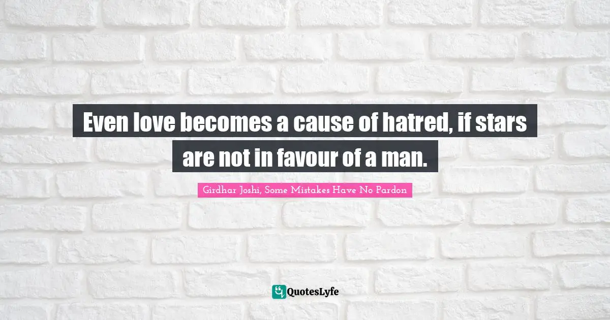 Even love becomes a cause of hatred, if stars are not in favour of a man.