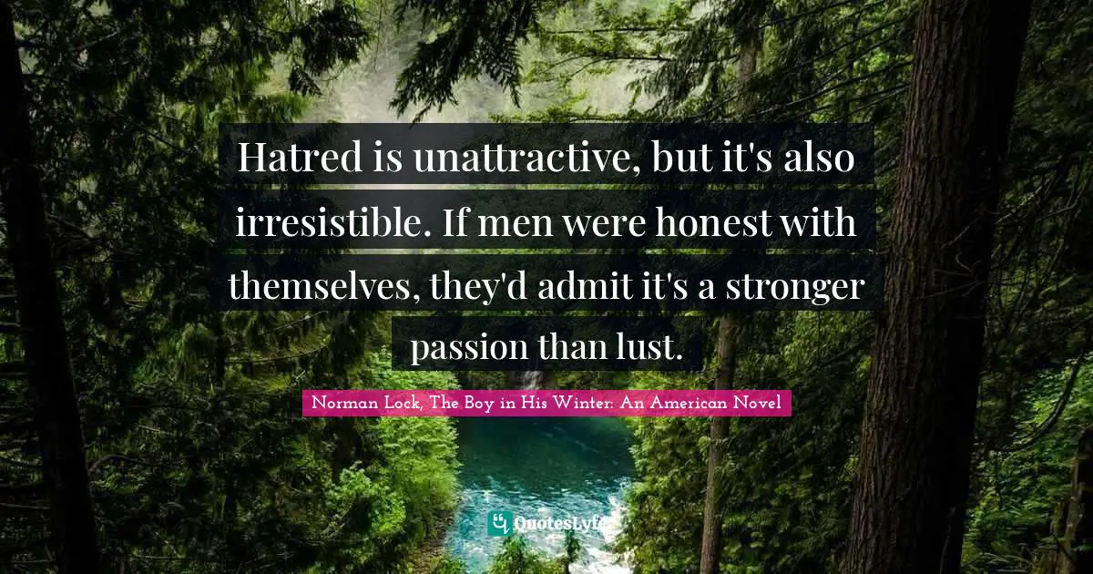 Huck Quotes: "Hatred is unattractive, but it's also irresistible. If men were honest with themselves, they'd admit it's a stronger passion than lust."