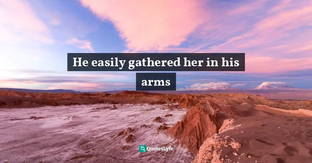 He easily gathered her in his arms