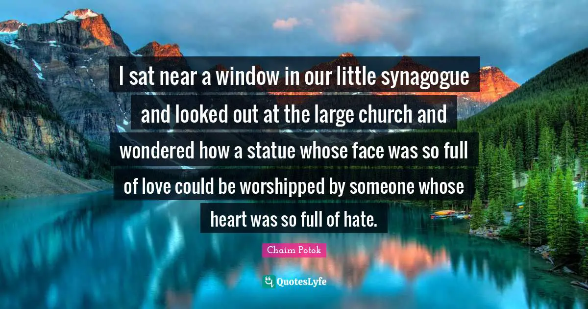 I sat near a window in our little synagogue and looked out at the large church and wondered how a statue whose face was so full of love could be worshipped by someone whose heart was so full of hate.