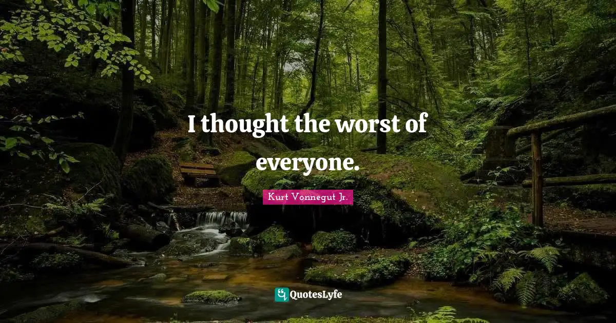 I thought the worst of everyone.