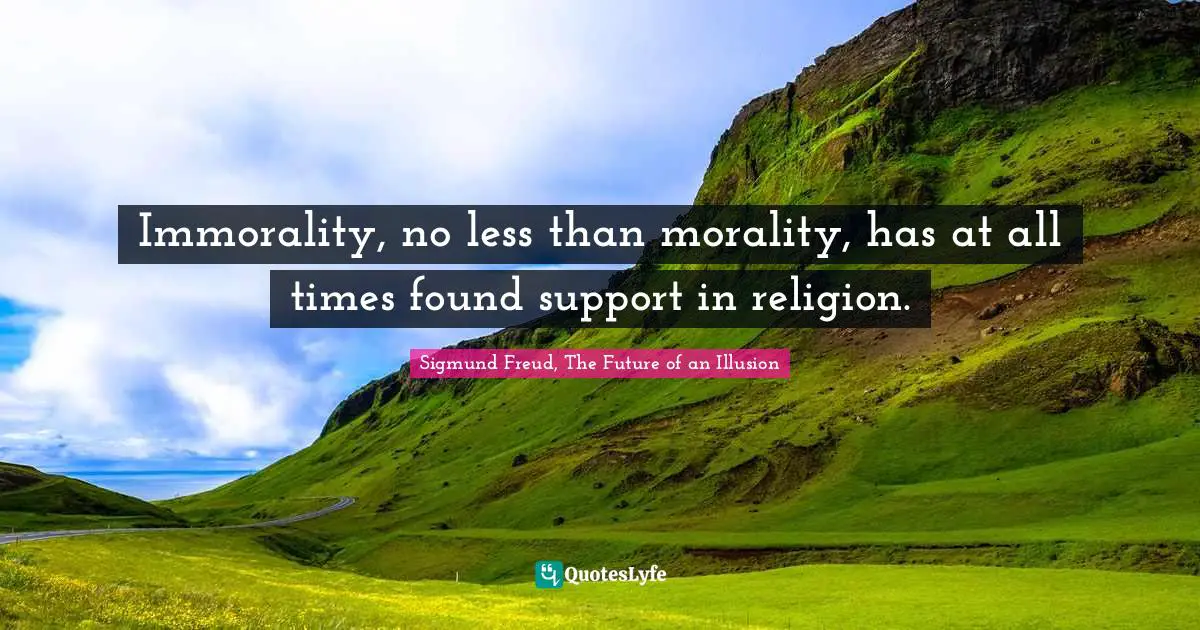 Immorality, no less than morality, has at all times found support in religion.