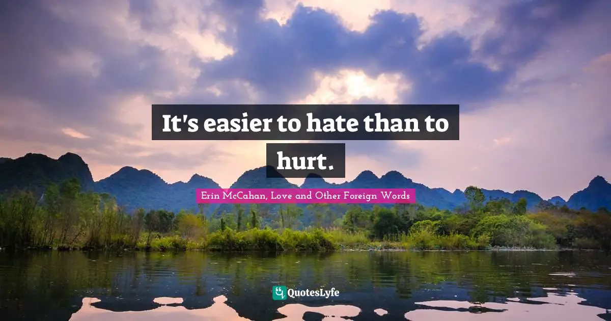 It's easier to hate than to hurt.