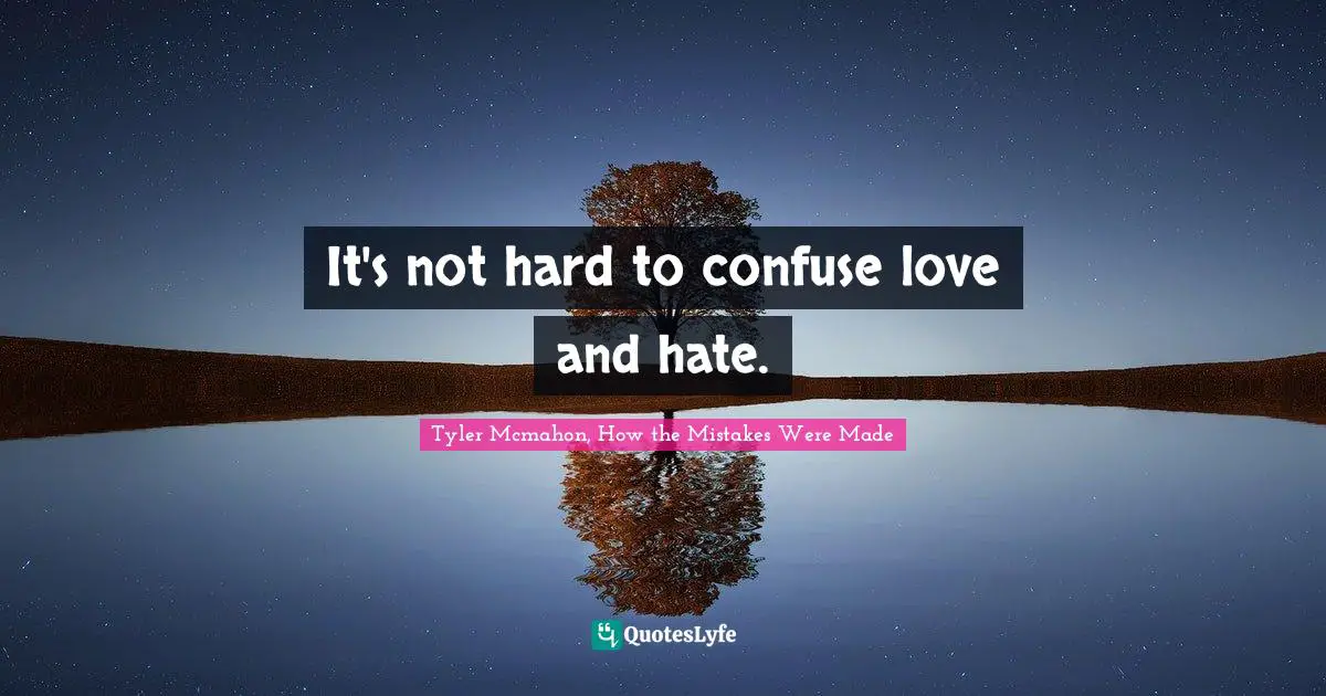 It's not hard to confuse love and hate.