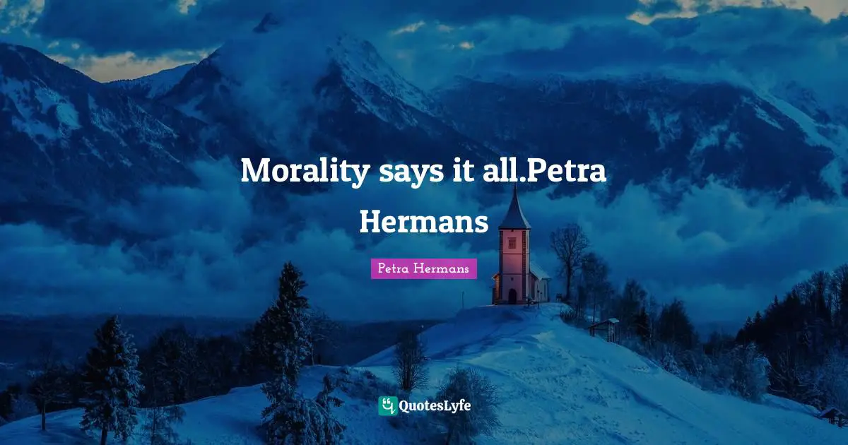 Morality says it all.Petra Hermans