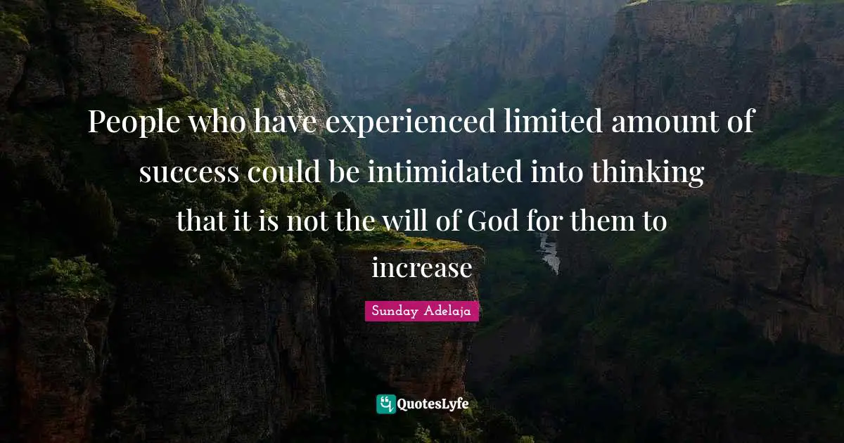 People who have experienced limited amount of success could be intimidated into thinking that it is not the will of God for them to increase