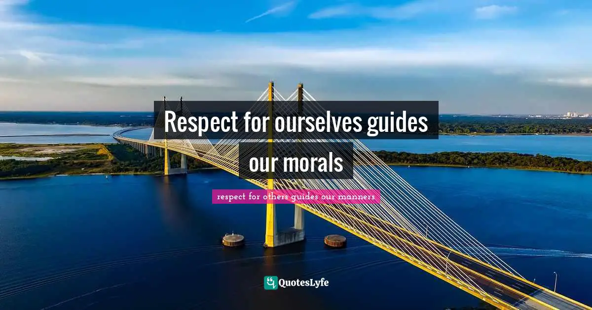 Respect for ourselves guides our morals