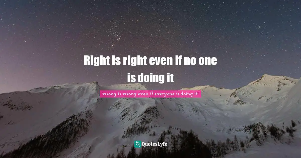 Right is right even if no one is doing it