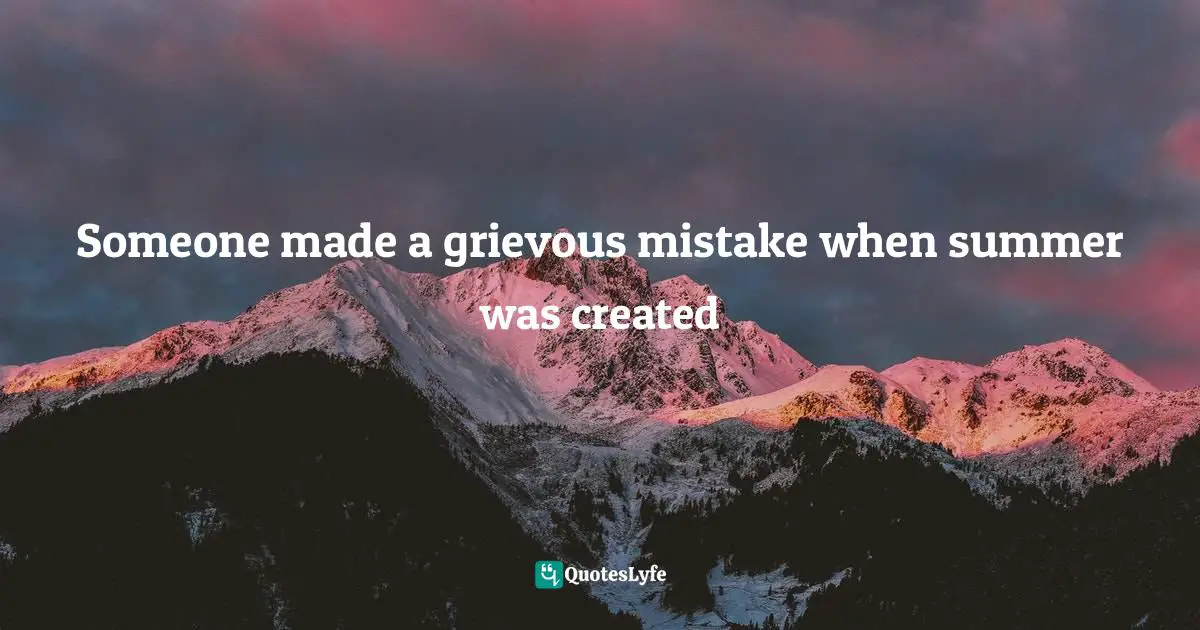 Someone made a grievous mistake when summer was created