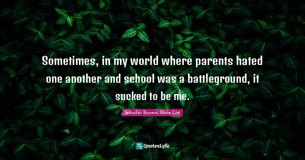 Sometimes, in my world where parents hated one another and school was a battleground, it sucked to be me.