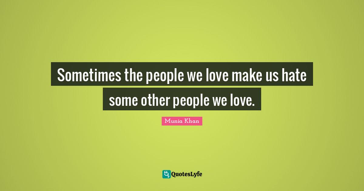 Sometimes the people we love make us hate some other people we love.