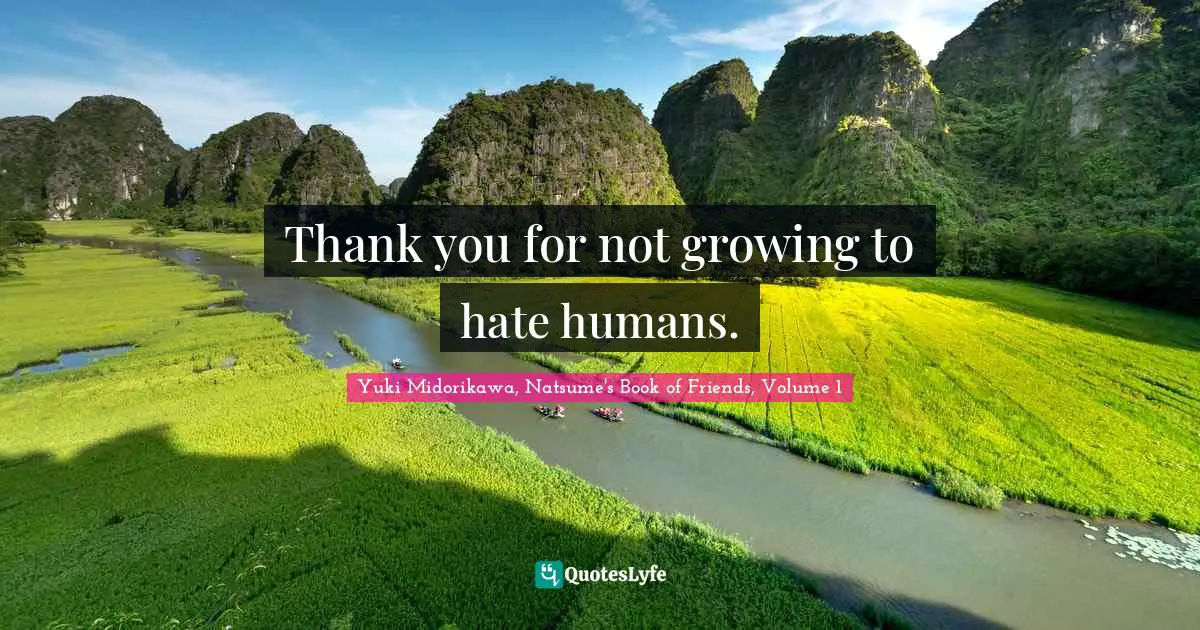 Thank you for not growing to hate humans.