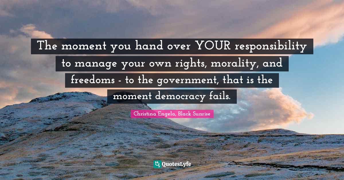 The moment you hand over YOUR responsibility to manage your own rights... Quote by Christina