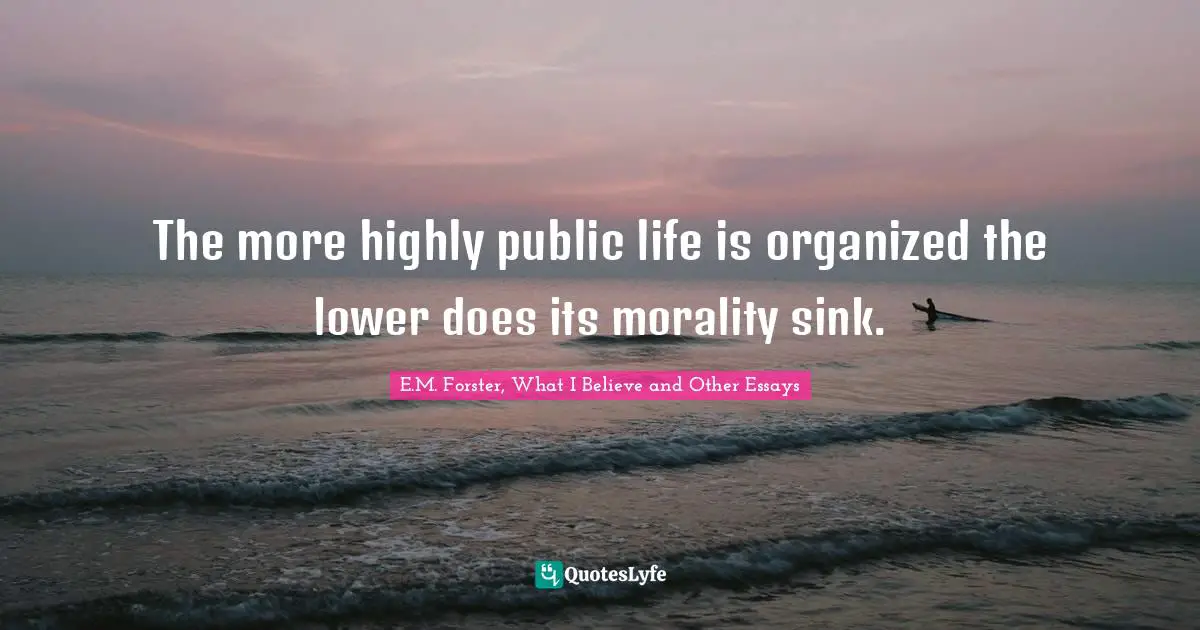 The more highly public life is organized the lower does its morality sink.