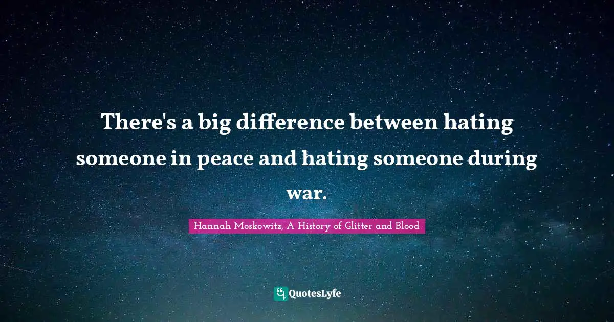 There's a big difference between hating someone in peace and hating someone during war.